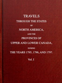 Cover of Travels through the states of North America, and the provinces of Upper and Lower Canada, during the years 1795, 1796, and 1797 [Vol. 1 of 2]