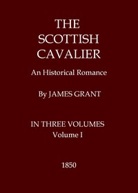 Cover of The Scottish Cavalier: An Historical Romance, Volume 1 (of 3)