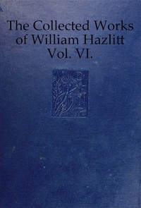 Cover of The collected works of William Hazlitt, Vol. 06 (of 12)