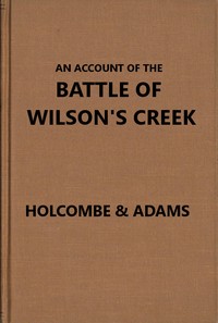 Cover of An account of the battle of Wilson's Creek, or Oak Hills, fought between the Union troops, commanded by Gen. N. Lyon and the Southern, or Confederate troops, under command of Gens. McCulloch and Price, on Saturday, August 10, 1861, in Greene county, Missouri