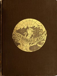 Cover of Grammar-land; Or, Grammar in Fun for the Children of Schoolroom-shire