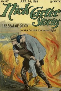 Cover of Nick Carter Stories No. 137, April 24, 1915: The Seal of Gijon; Or, Nick Carter's Ice-House Fight