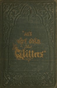 Cover of "All's not Gold that Glitters;" or, The Young Californian