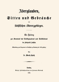 Cover of Aberglauben, Sitten und Gebräuche des sächsischen Obererzgebirges: Ein Beitrag zur Kenntnis des Volksglaubens und Volkslebens im Königreich Sachsen