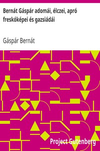 Cover of Bernát Gáspár adomái, élczei, apró freskóképei és gazsiádái