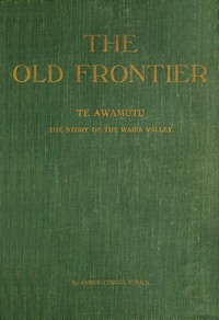 Cover of The old frontier: Te Awamutu, the story of the Waipa Valley