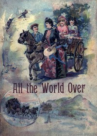 Cover of All the World Over: Interesting Stories of Travel, Thrilling Adventure and Home Life