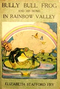 Cover of Bully Bull Frog and His Home in Rainbow Valley