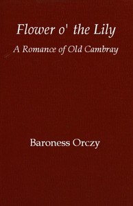 Cover of Flower o' the lily: A romance of old Cambray