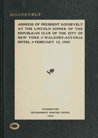 Cover of Address of President Roosevelt at the Lincoln dinner of the Republican club of the city of New York, Waldorf-Astoria Hotel, February 13, 1905