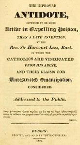 Cover of The improved antidote, supposed to be more active in expelling poison, than a late invention, by the Rev. Sir Harcourt Lees, Bart. in which the Catholics are vindicated from his abuse, and their claims for unrestricted emancipation, considered