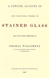 Cover of A concise account of the principal works in stained glass that have been executed by Thomas Willement of London, Fellow of the Society of Antiquaries
