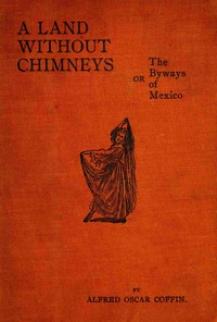 Cover of Land without chimneys; or, the byways of Mexico