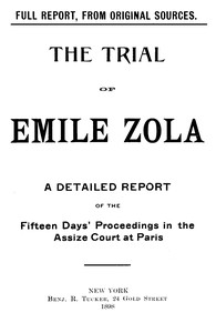 Cover of The trial of Emile Zola: containing M. Zola's letter to President Faure relating to the Dreyfus case, and a full report of the fifteen days' proceedings in the Assize Court of the Seine, including testimony of witnesses and speeches of counsel