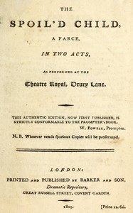 Cover of The spoil'd child: A farce, in two acts, as performed at the Theatre Royal, Drury Lane