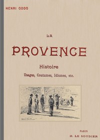 Cover of La Provence: Usages, coutumes, idiomes depuis les origines; le Félibrige et son action sur la langue provençale, avec une grammaire provençale abrégée
