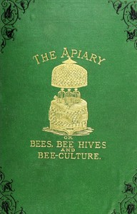 The apiary; or, bees, bee-hives, and bee culture [1878]
