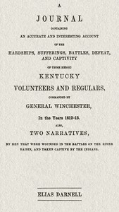 Cover of A journal containing an accurate and interesting account of the hardships, sufferings, battles, defeat, and captivity of those heroic Kentucky volunteers and regulars, commanded by General Winchester, in the year 1812-13