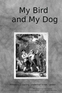 Cover of My bird and my dog: A tale for youth