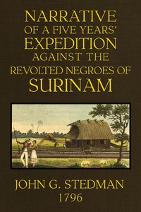 Narrative, of a five years' expedition against the Revolted Negroes of Surinam, in Guiana on the Wild Coast of South America; from the year 1772 to 1777 ... Volume 2 (of 2)