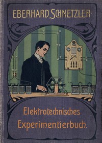 Cover of Elektrotechnisches Experimentierbuch: Eine Anleitung zur Ausführung elektrotechnischer Experimente unter Verwendung einfachster, meist selbst herzustellender Hilfsmittel