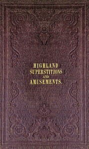 Cover of The popular superstitions and festive amusements of the Highlanders of Scotland