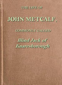 Cover of The life of John Metcalf, commonly called Blind Jack of Knaresborough