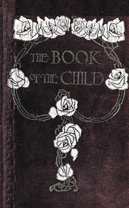 Cover of The book of the child: An attempt to set down what is in the mind of children