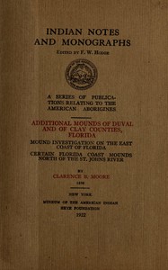 Cover of Additional mounds of Duval and of Clay counties, Florida; Mound investigation on the east coast of Florida; Certain Florida coast mounds north of the St. Johns river