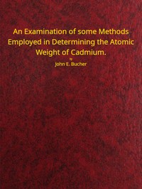 Cover of An examination of some methods employed in determining the atomic weight of Cadmium