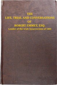 Cover of The life, trial and conversations of Robert Emmet, Esq., leader of the Irish insurrection of 1803