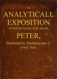 Cover of An analyticall exposition of both the Epistles of the Apostle Peter