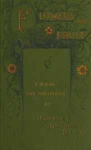 Flowers and fruit from the writings of Harriet Beecher Stowe