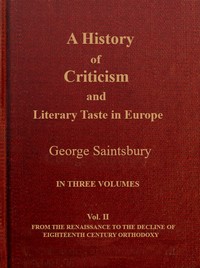A history of criticism and literary taste in Europe from the earliest texts to the present day. Volume 2 (of 3), From the Renaissance to the decline of eighteenth century orthodoxy