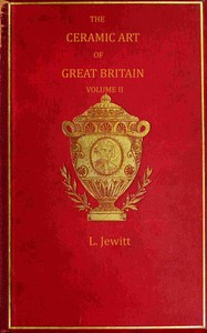 Cover of The ceramic art of Great Britain from pre-historic times down to the present day, Volume 2 (of 2)
