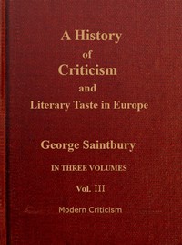 A history of criticism and literary taste in Europe, from the earliest texts to the present day. Volume 3 (of 3), Modern criticism