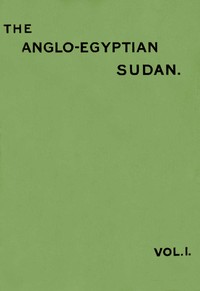 Cover of The Anglo-Egyptian Sudan: a compendium prepared by officers of the Sudan government, Vol. 1 (of 2)