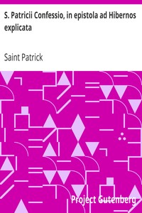 S. Patricii Confessio, in epistola ad Hibernos explicata